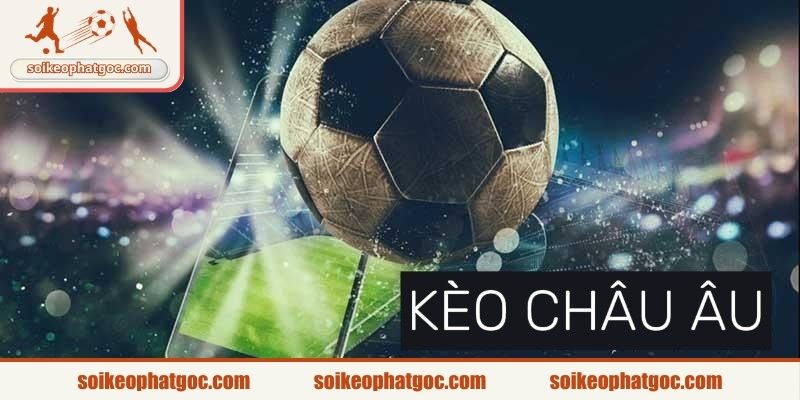 Nhận biết về kèo Châu Âu 