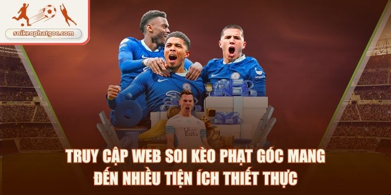 Truy cập web Soi kèo phạt góc mang đến nhiều tiện ích thiết thực