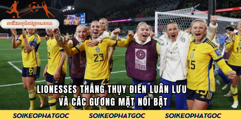 Lionesses thắng Thụy Điển luân lưu và các gương mặt nổi bật