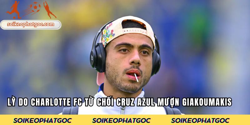Lỳ do charlotte FC từ chối Cruz Azul mượn Giakoumakis
