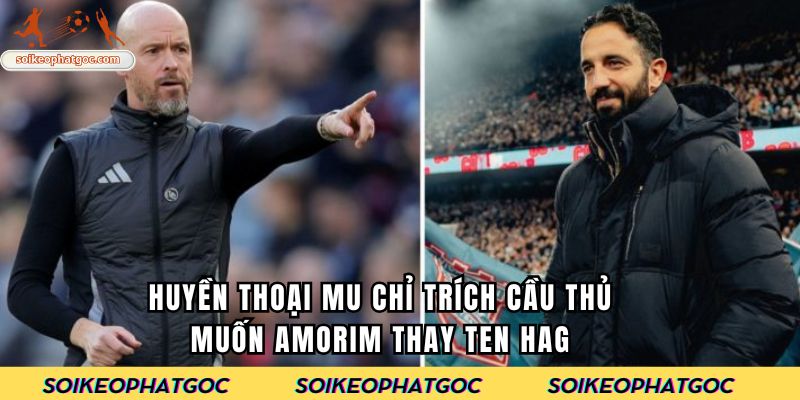 Huyền thoại MU chỉ trích cầu thủ, muốn Amorim thay Ten Hag