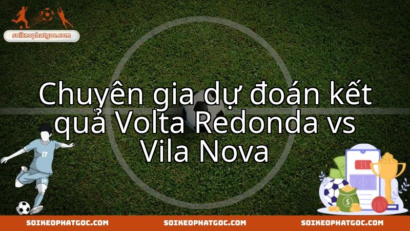 Nhận định chuyên sâu: Volta Redonda FC RJ đối đầu Vila Nova FC GO.