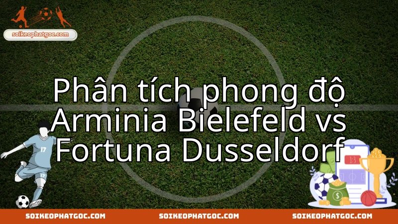 Arminia Bielefeld và Fortuna Düsseldorf: Màn so tài phong độ được mong đợi.
