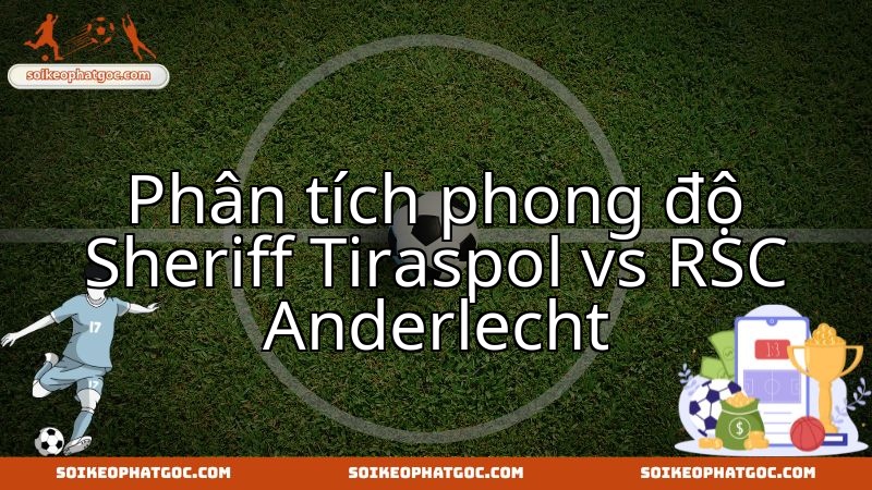 Cuộc đối đầu then chốt giữa Sheriff Tiraspol và Anderlecht tại sân chơi châu Âu.