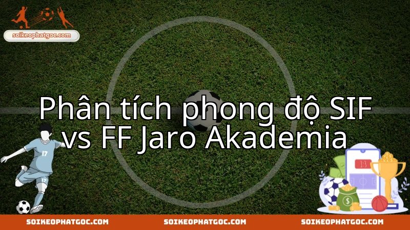 Cuộc so tài Sif FF và Jaro Akademia: Góc nhìn chuyên sâu trận đấu.