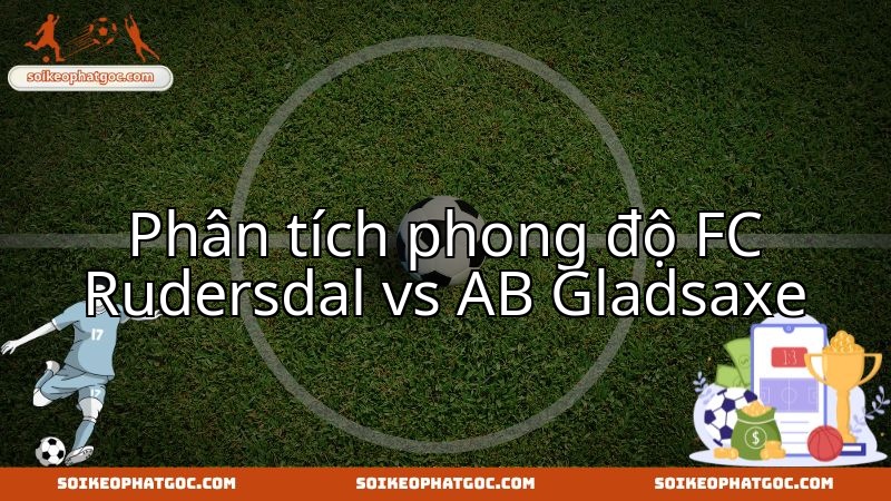 Nhận định chuyên sâu về thực lực FC Rudersdal đối đầu AB Gladsaxe.