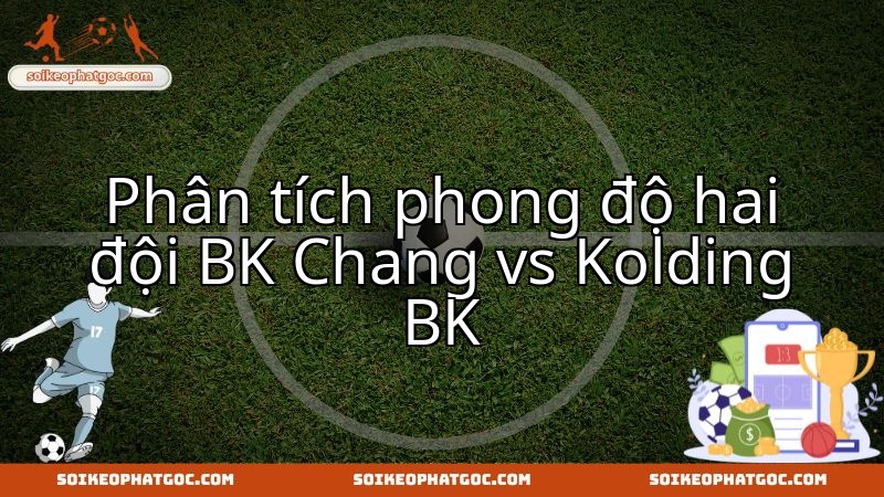 Phân tích chuyên sâu phong độ BK Frem và Kolding BK trước trận đấu lớn.