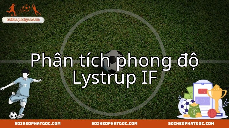 Phong độ Lystrup IF sẽ ra sao trước cuộc đối đầu IF Skjold Birkeroed?